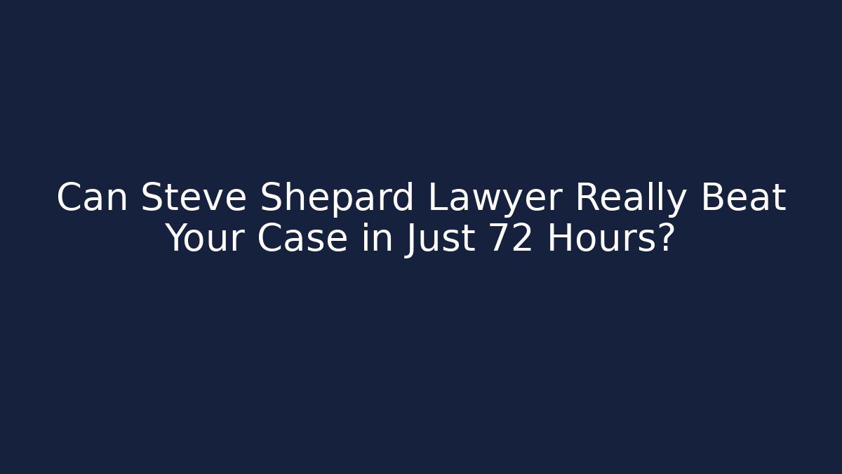 Can Steve Shepard Lawyer Really Beat Your Case in Just 72 Hours?