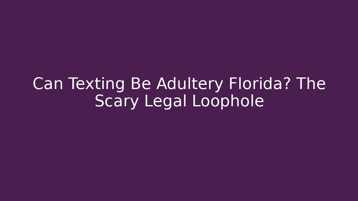 Can Texting Be Adultery Florida? The Scary Legal Loophole