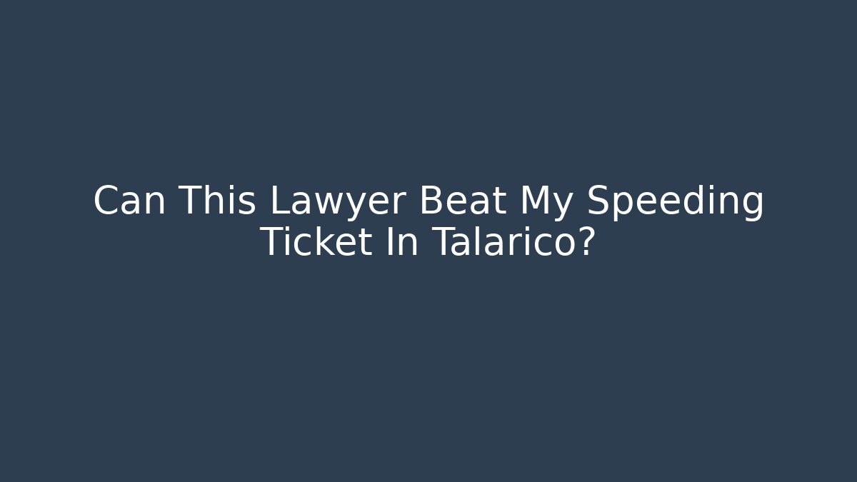 Can This Lawyer Beat My Speeding Ticket In Talarico?