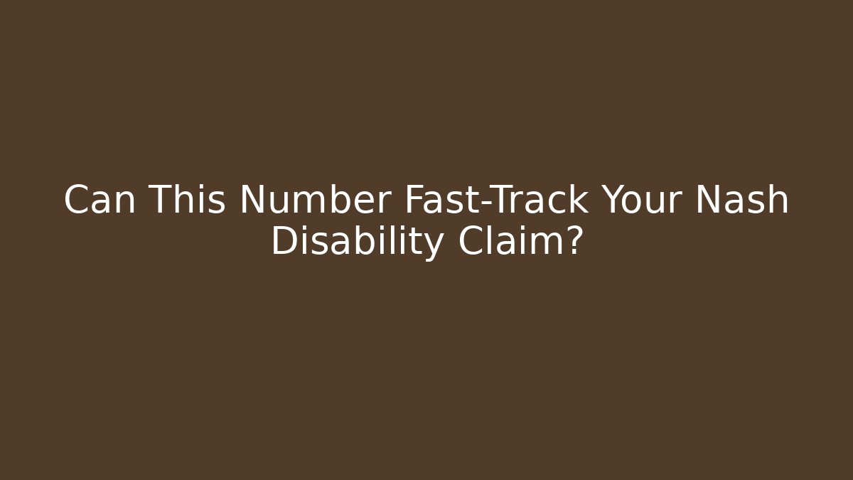 Can This Number Fast-Track Your Nash Disability Claim?