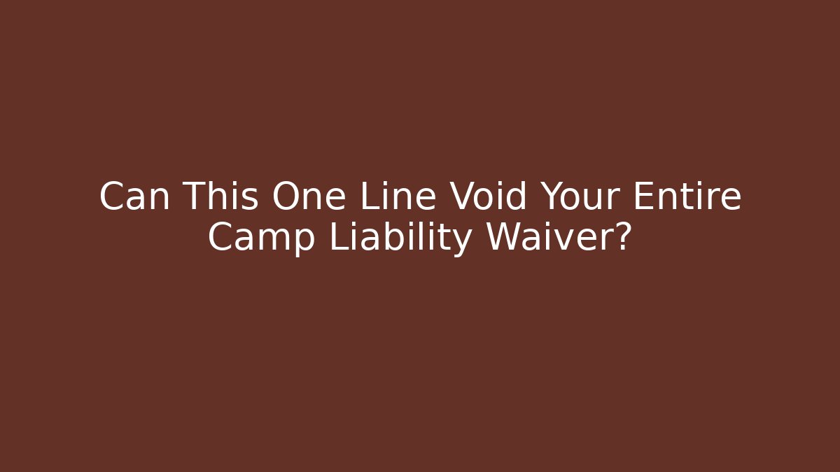 Can This One Line Void Your Entire Camp Liability Waiver?