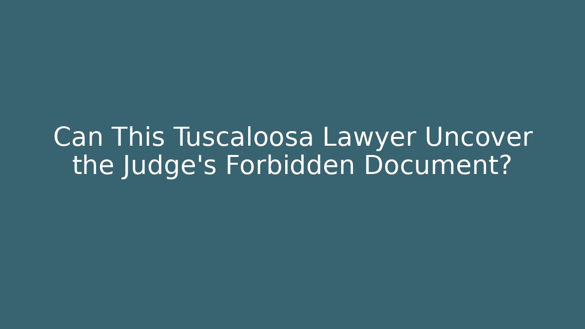 Can This Tuscaloosa Lawyer Uncover the Judge's Forbidden Document?