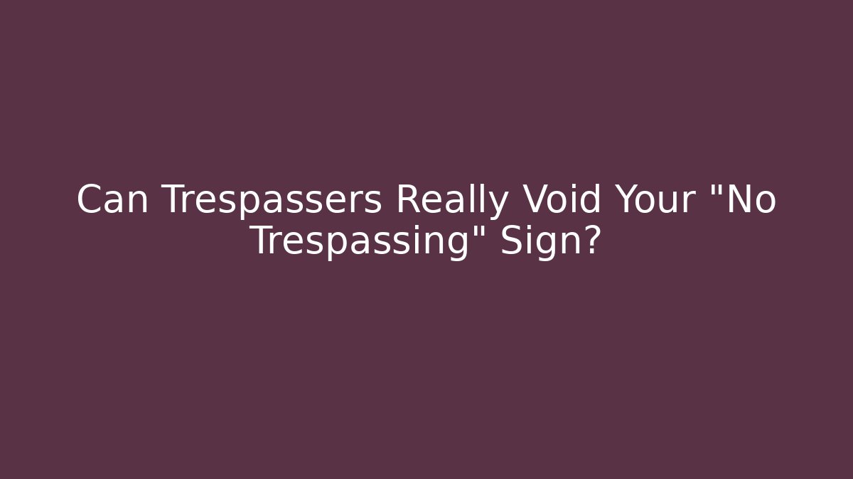 Can Trespassers Really Void Your "No Trespassing" Sign?
