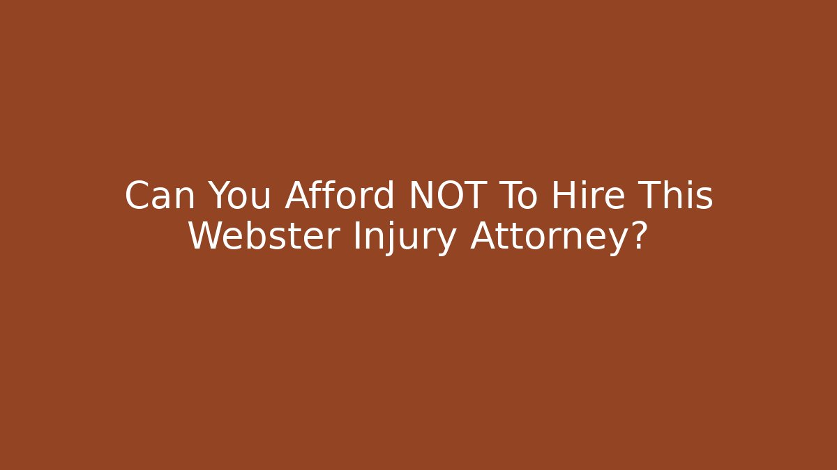 Can You Afford NOT To Hire This Webster Injury Attorney?