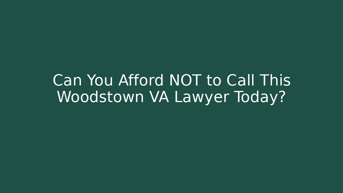 Can You Afford NOT to Call This Woodstown VA Lawyer Today?
