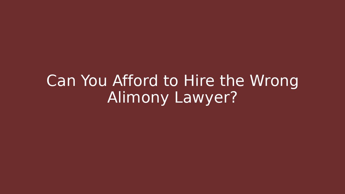 Can You Afford to Hire the Wrong Alimony Lawyer? - V Auction
