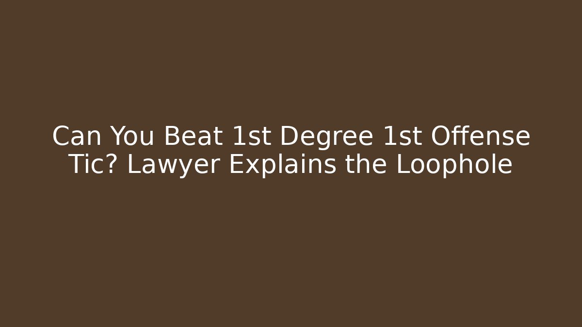 Can You Beat 1st Degree 1st Offense Tic? Lawyer Explains the Loophole