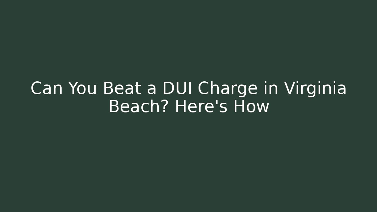 Can You Beat a DUI Charge in Virginia Beach? Here’s How