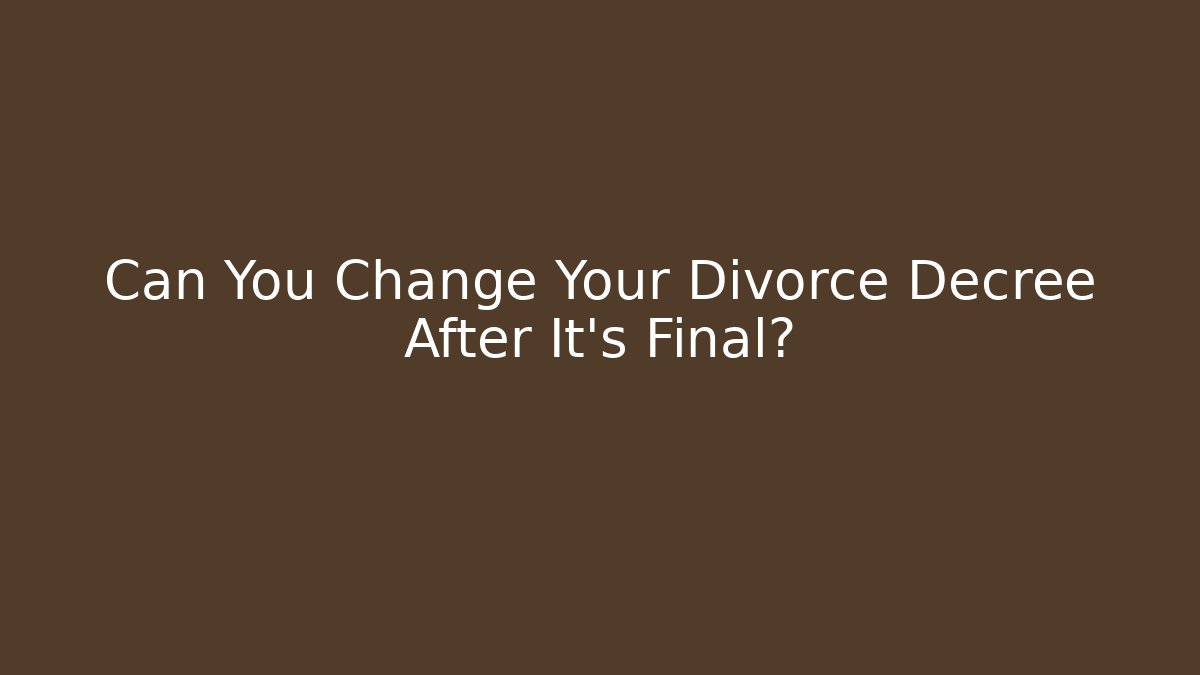 Can You Change Your Divorce Decree After It’s Final? - V Auction