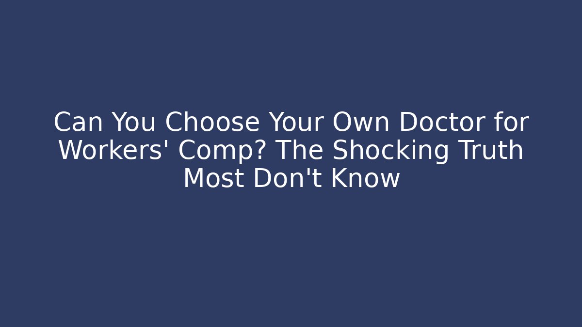 Can You Choose Your Own Doctor for Workers' Comp? The Shocking Truth Most Don't Know