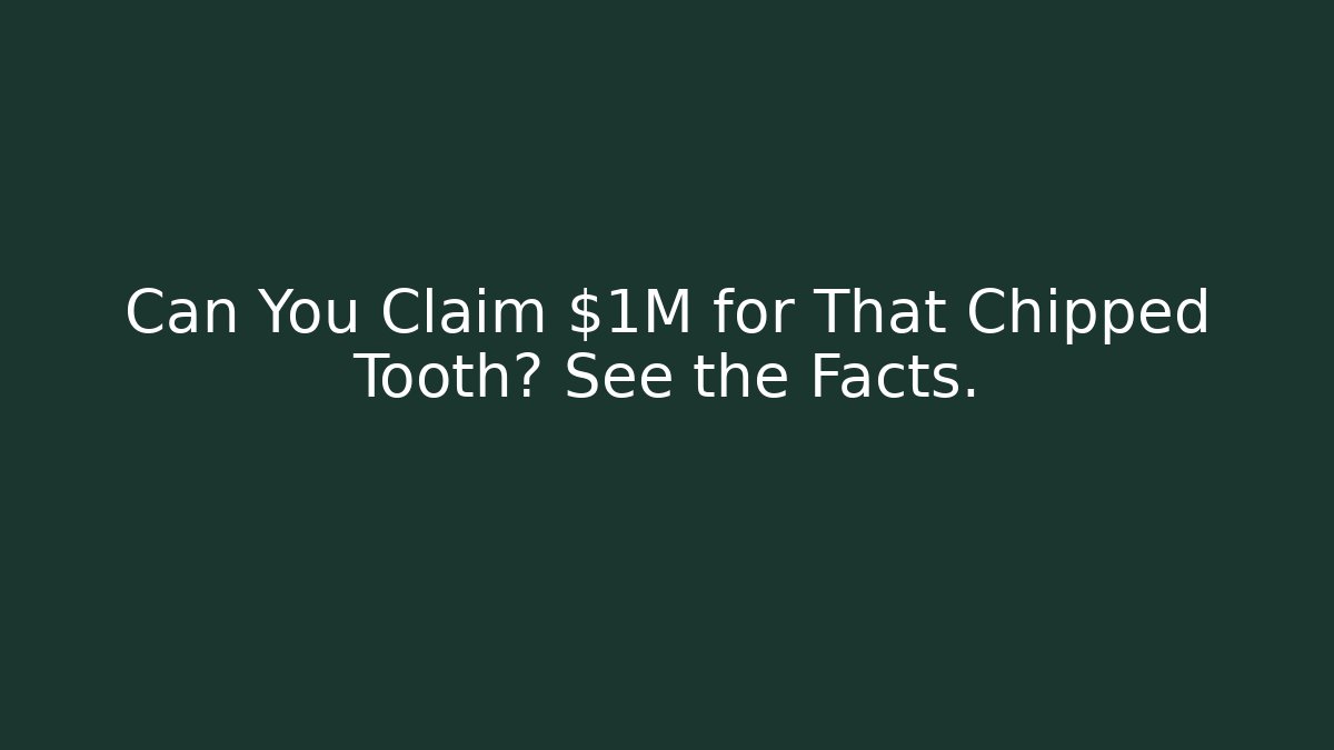 Can You Claim $1M for That Chipped Tooth? See the Facts.