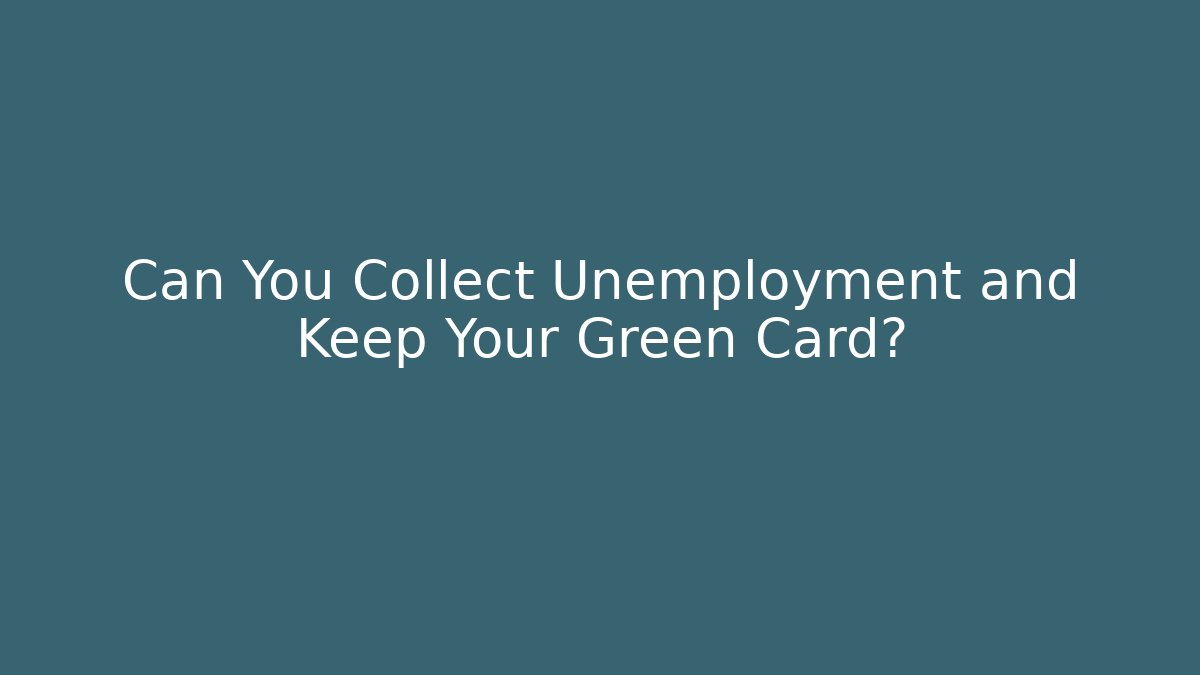 Can You Collect Unemployment and Keep Your Green Card?