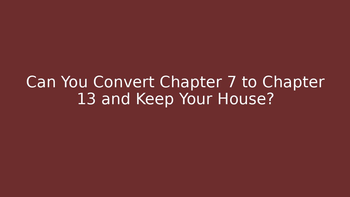 Can You Convert Chapter 7 to Chapter 13 and Keep Your House? - V Auction