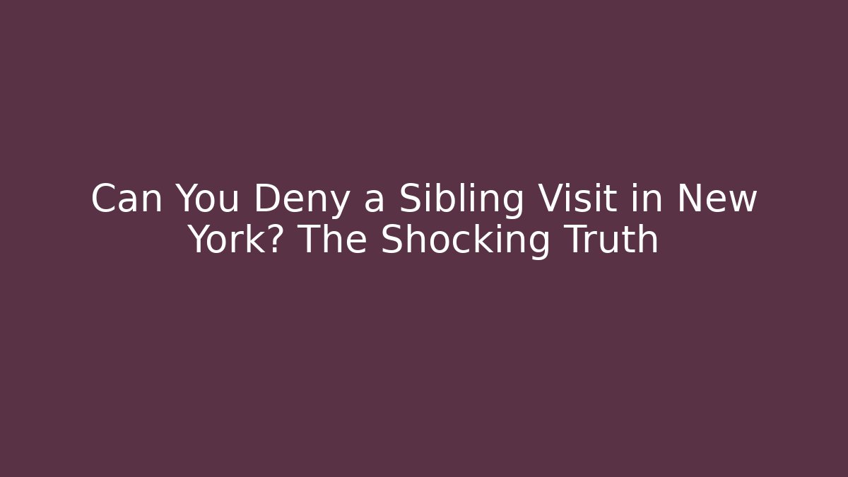 Can You Deny a Sibling Visit in New York? The Shocking Truth