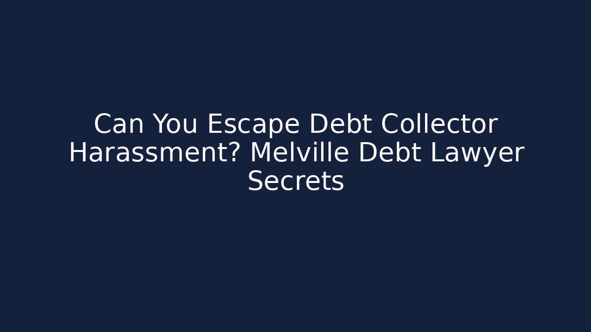 Can You Escape Debt Collector Harassment? Melville Debt Lawyer Secrets