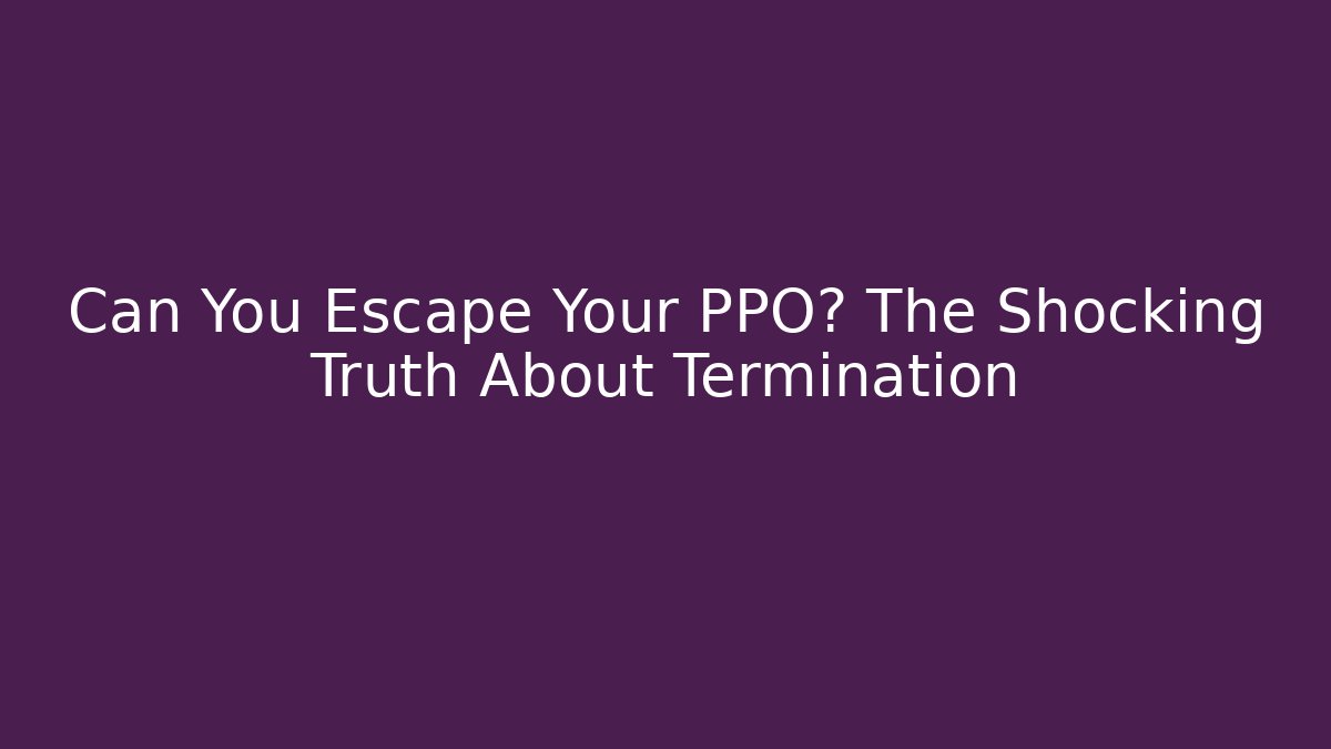 Can You Escape Your PPO? The Shocking Truth About Termination - V Auction