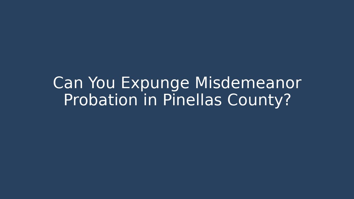 Can You Expunge Misdemeanor Probation in Pinellas County?