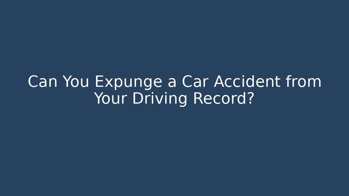 Can You Expunge a Car Accident from Your Driving Record?