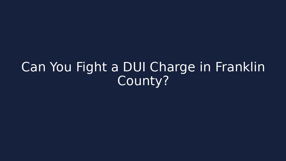 Can You Fight a DUI Charge in Franklin County?