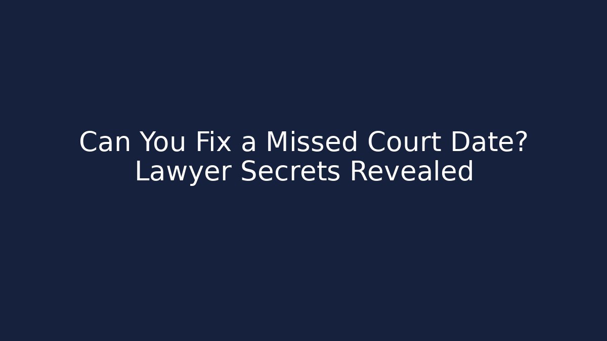 Can You Fix a Missed Court Date? Lawyer Secrets Revealed