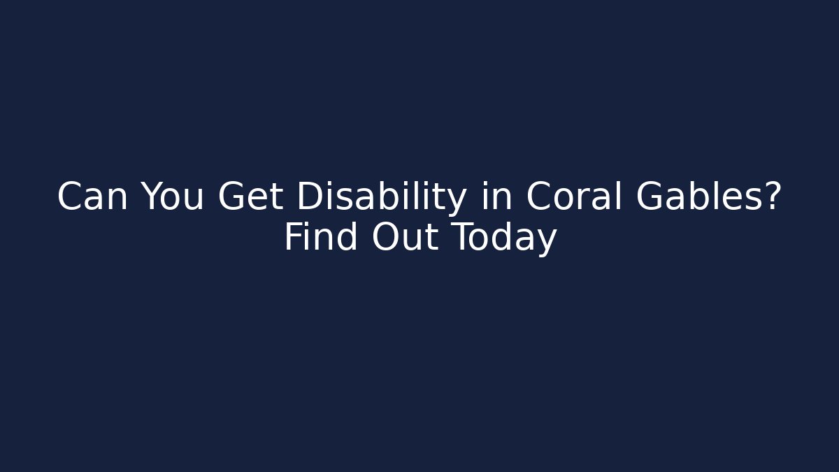 Can You Get Disability in Coral Gables? Find Out Today