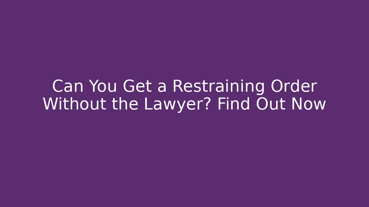 Can You Get a Restraining Order Without the Lawyer? Find Out Now - V Auction