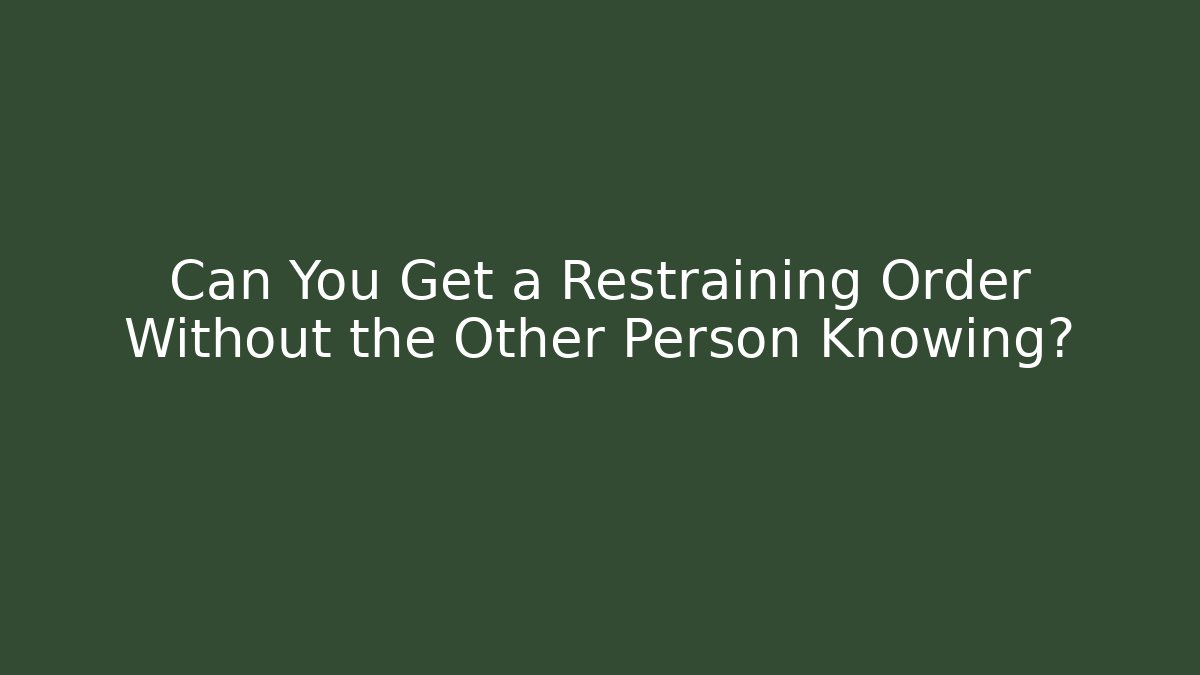 Can You Get a Restraining Order Without the Other Person Knowing?