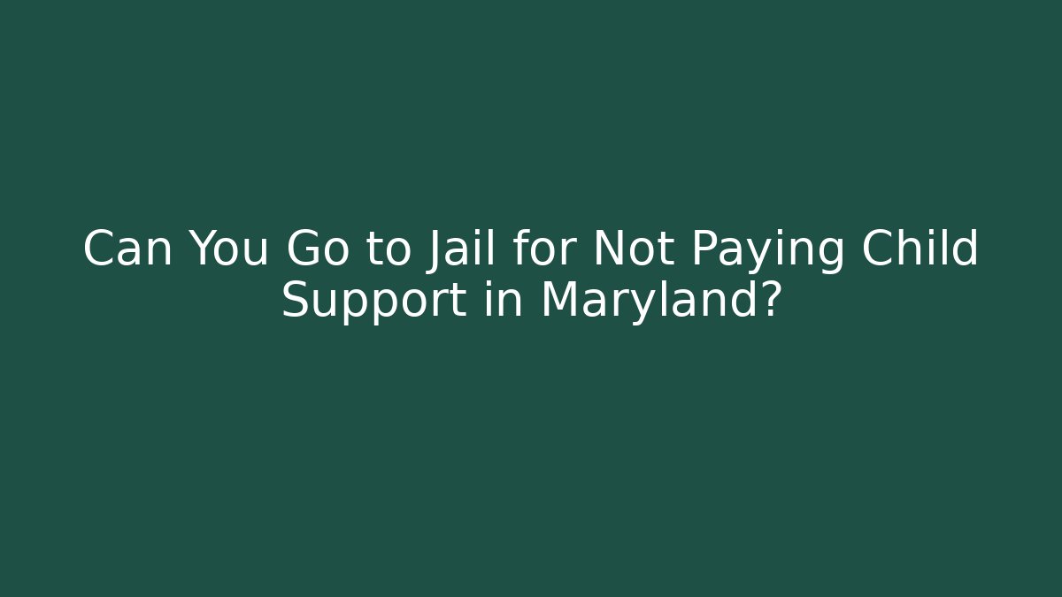Can You Go to Jail for Not Paying Child Support in Maryland?