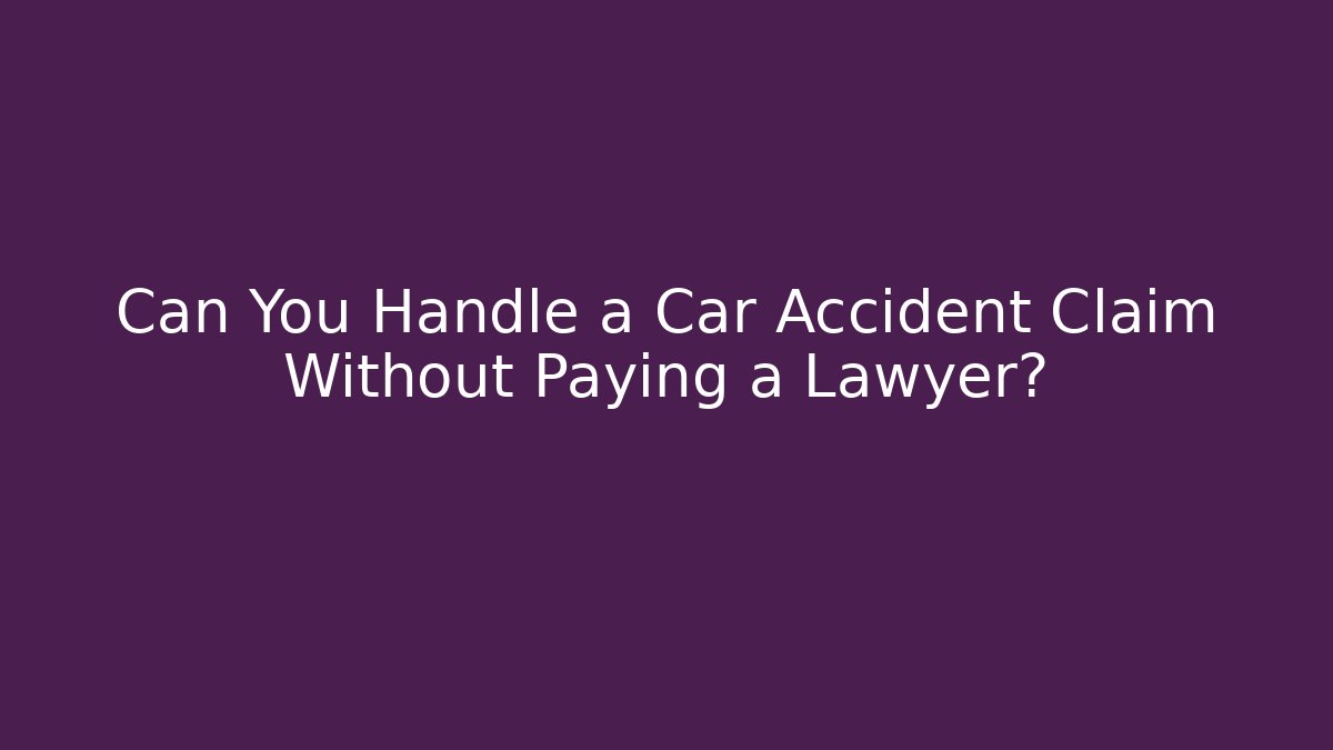 Can You Handle a Car Accident Claim Without Paying a Lawyer?