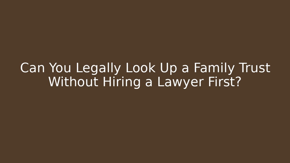 Can You Legally Look Up a Family Trust Without Hiring a Lawyer First?