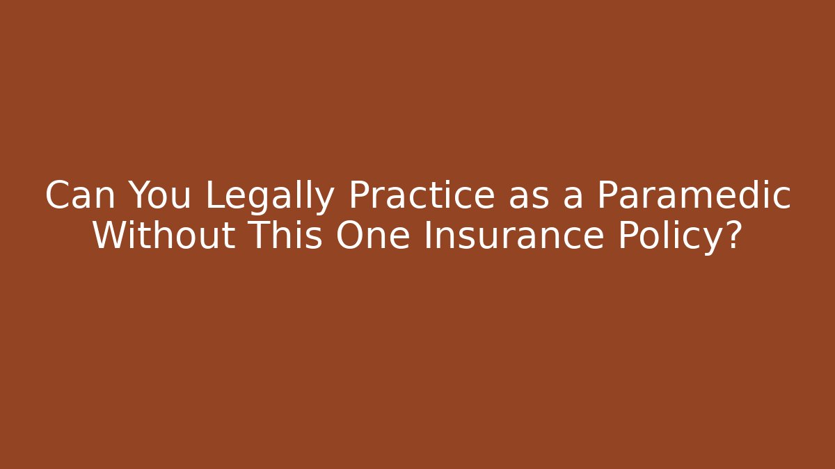Can You Legally Practice as a Paramedic Without This One Insurance Policy?