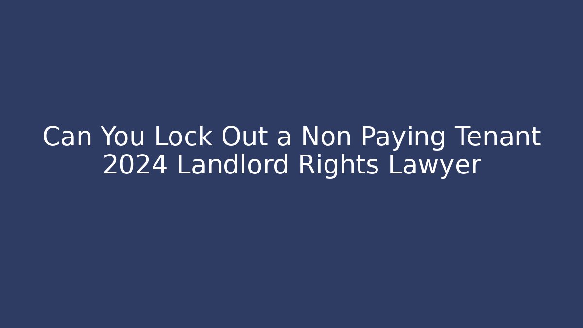 Can You Lock Out a Non Paying Tenant 2024 Landlord Rights Lawyer