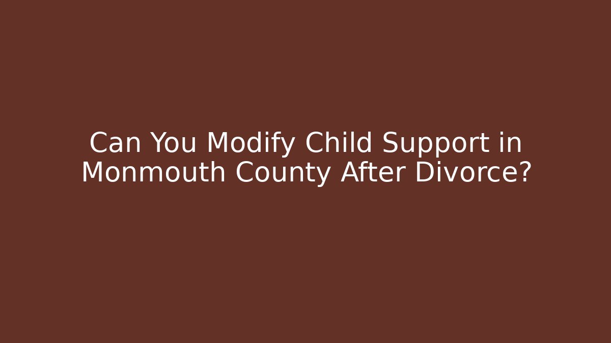 Can You Modify Child Support in Monmouth County After Divorce?