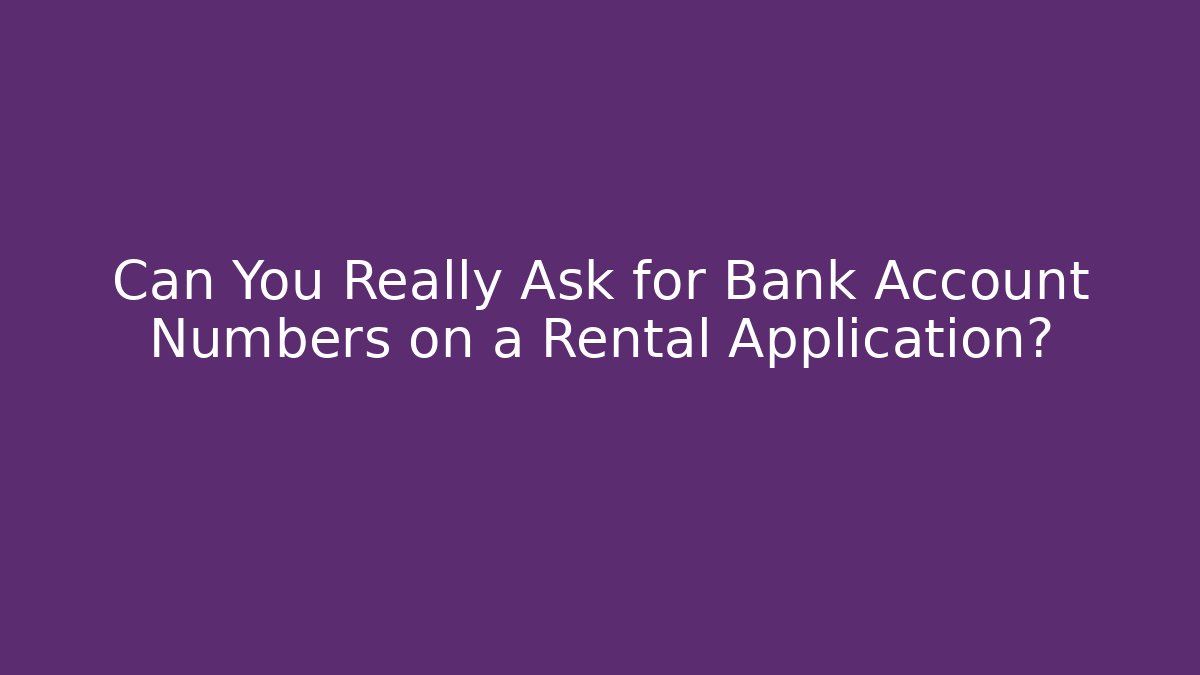 Can You Really Ask for Bank Account Numbers on a Rental Application?