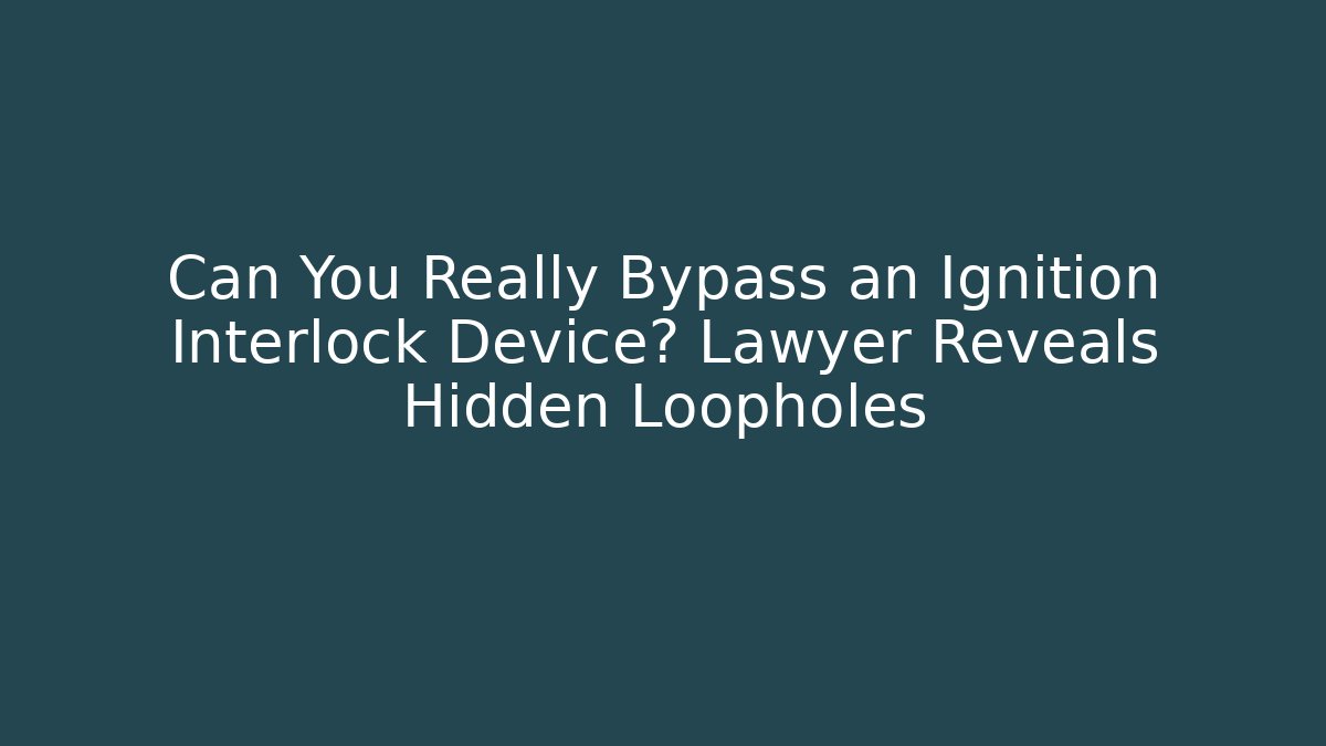 Can You Really Bypass an Ignition Interlock Device? Lawyer Reveals Hidden Loopholes - V Auction