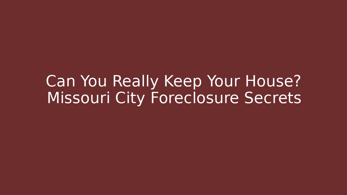Can You Really Keep Your House? Missouri City Foreclosure Secrets - V Auction
