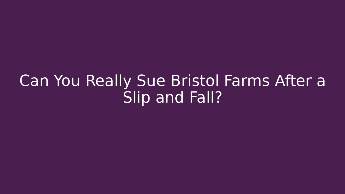 Can You Really Sue Bristol Farms After a Slip and Fall?