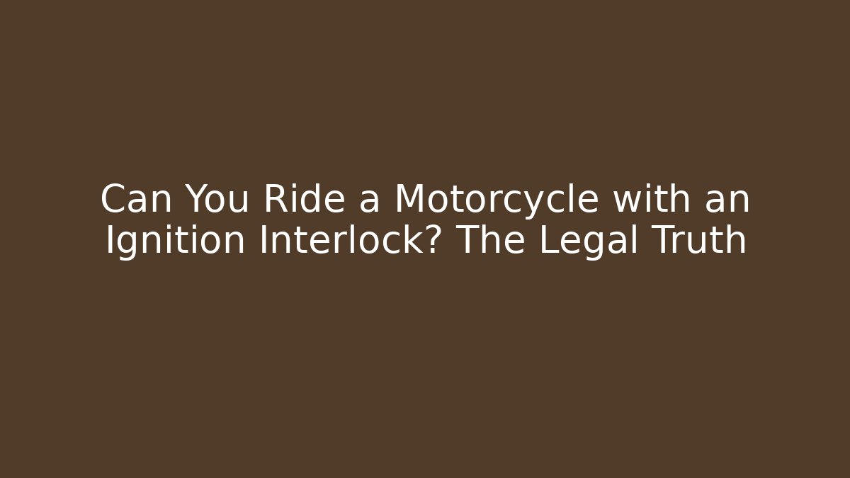 Can You Ride a Motorcycle with an Ignition Interlock? The Legal Truth