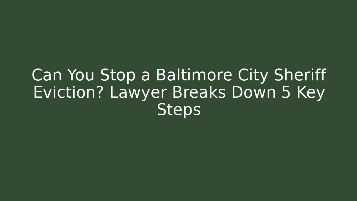 Can You Stop a Baltimore City Sheriff Eviction? Lawyer Breaks Down 5 Key Steps