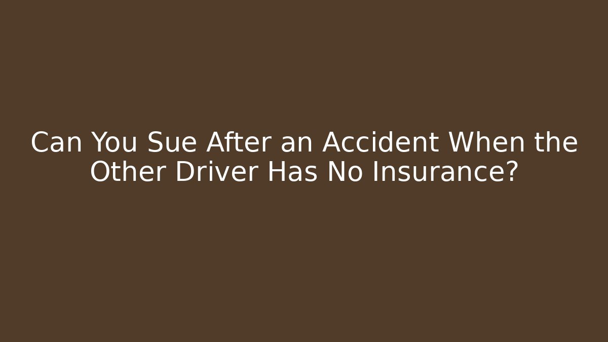 Can You Sue After an Accident When the Other Driver Has No Insurance?