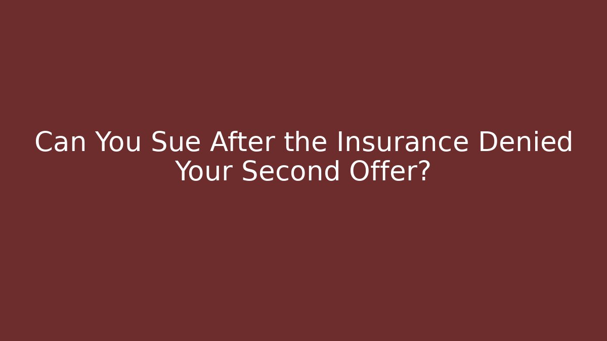Can You Sue After the Insurance Denied Your Second Offer?
