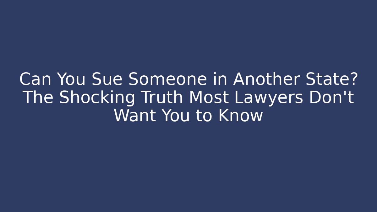Can You Sue Someone in Another State? The Shocking Truth Most Lawyers Don’t Want You to Know