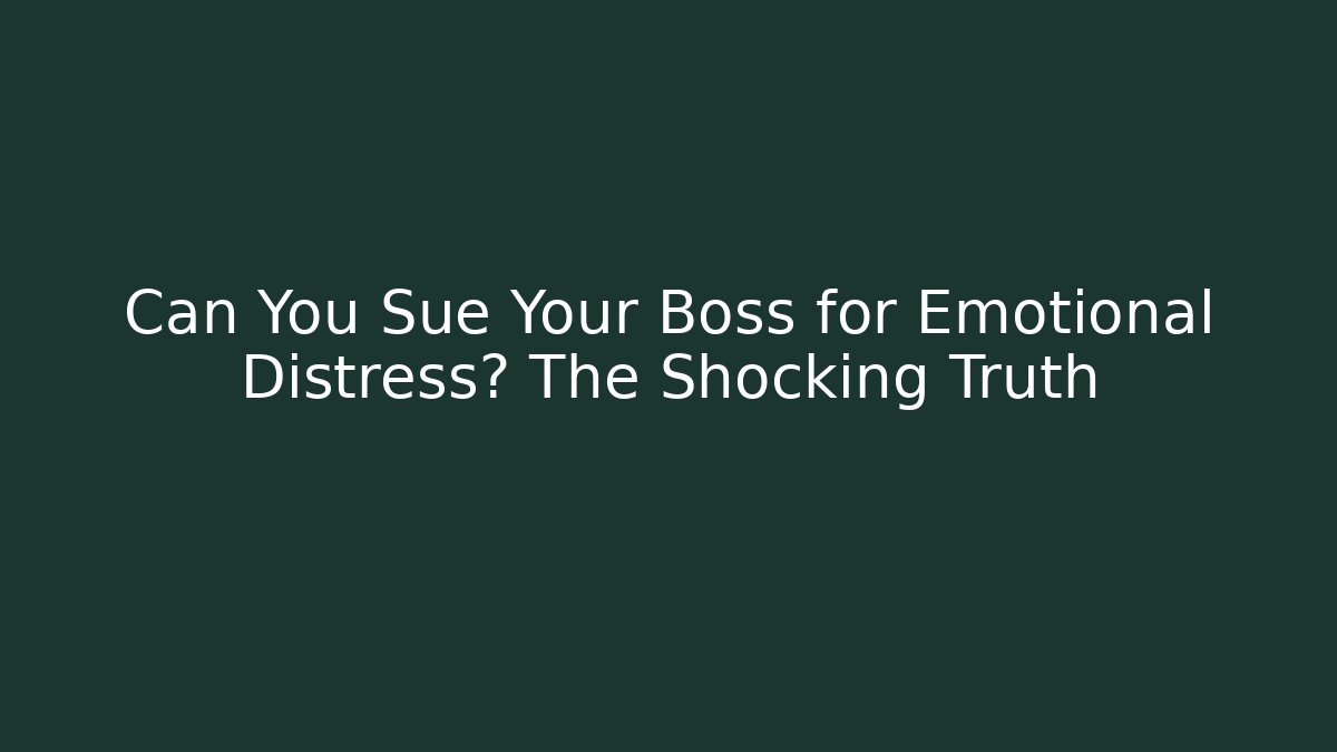 Can You Sue Your Boss for Emotional Distress? The Shocking Truth