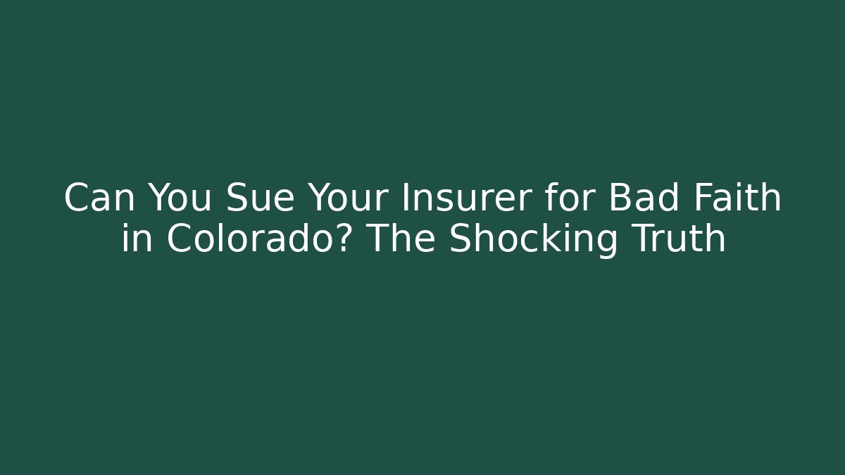 Can You Sue Your Insurer for Bad Faith in Colorado? The Shocking Truth
