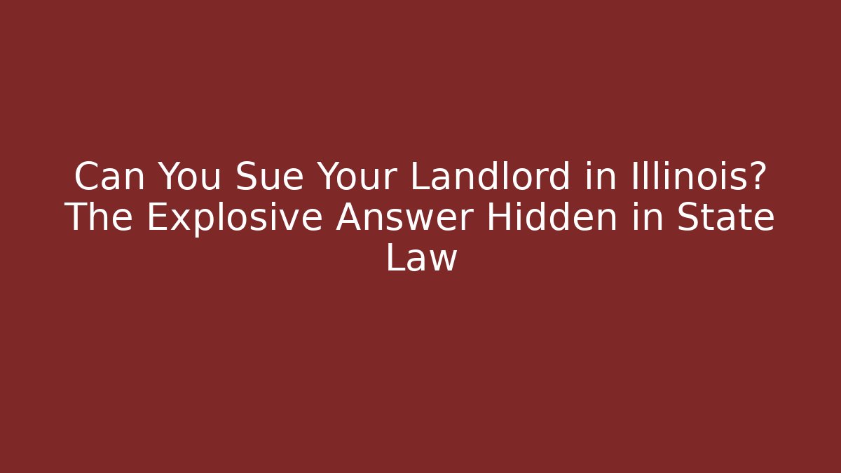Can You Sue Your Landlord in Illinois? The Explosive Answer Hidden in State Law