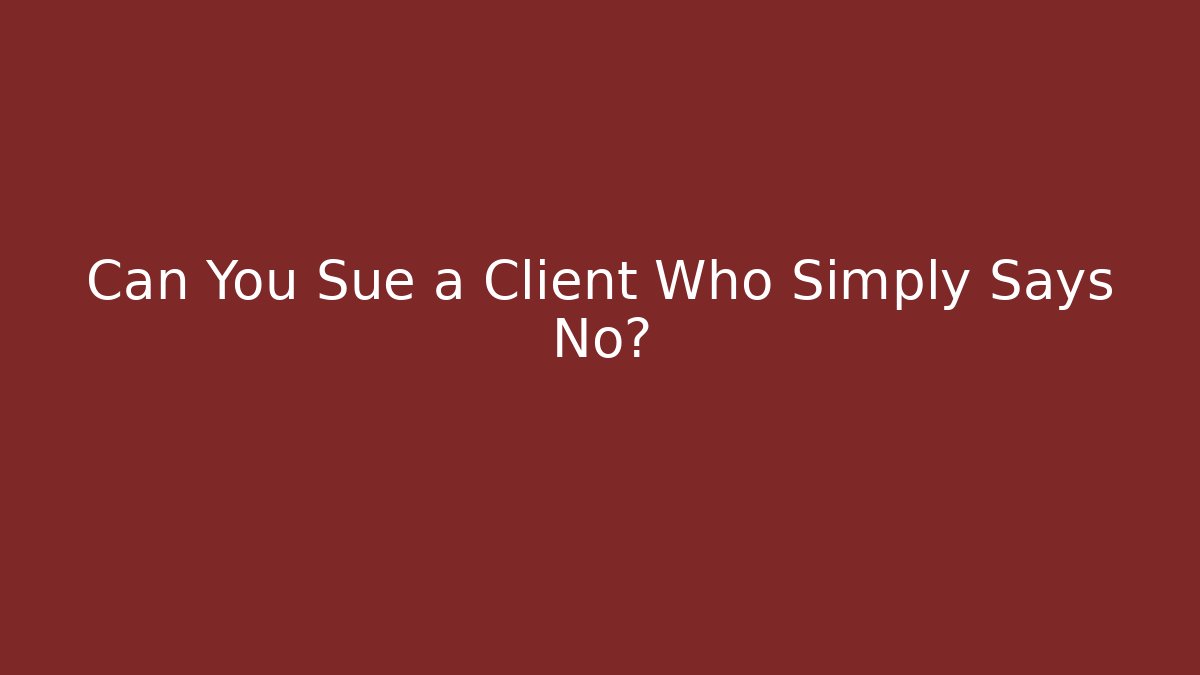 Can You Sue a Client Who Simply Says No?
