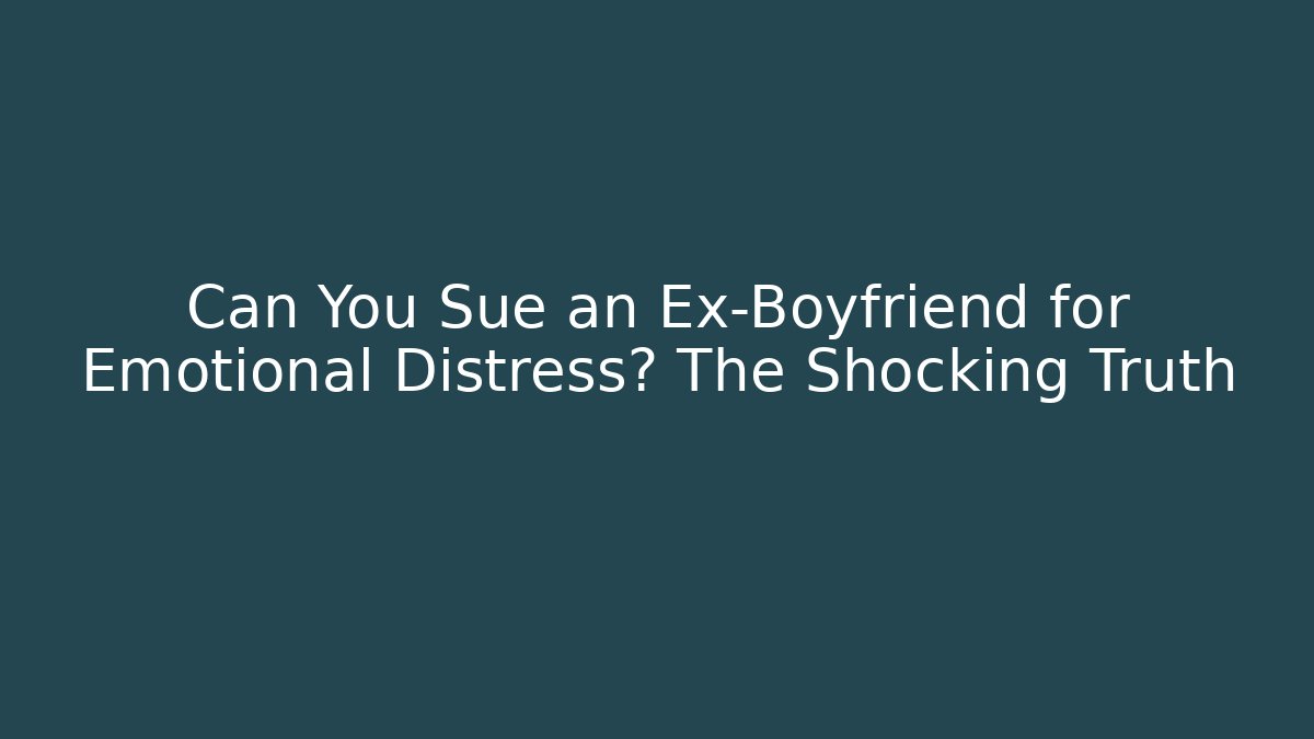Can You Sue an Ex-Boyfriend for Emotional Distress? The Shocking Truth