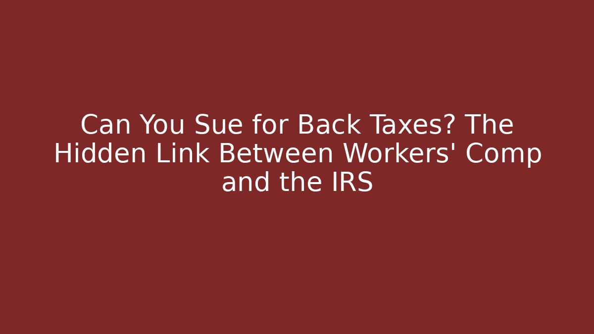 Can You Sue for Back Taxes? The Hidden Link Between Workers' Comp and the IRS