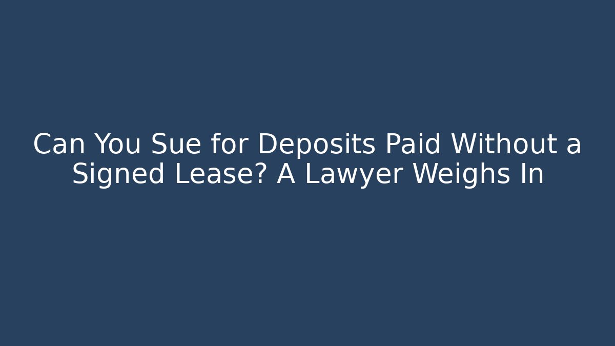 Can You Sue for Deposits Paid Without a Signed Lease? A Lawyer Weighs In