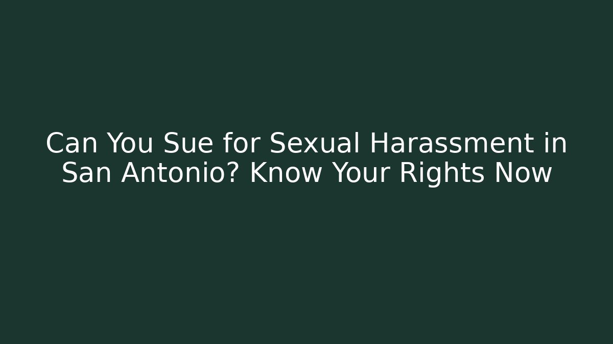 Can You Sue for Sexual Harassment in San Antonio? Know Your Rights Now